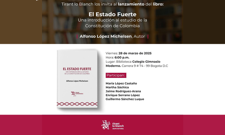 Tirant lo Blanch invita al lanzamiento del Libro “El Estado Fuerte”: Introducción al estudio de la Constitución de Colombia; programado para el viernes 28 de marzo de 2025 a las 6 de la tarde en la Biblioteca del Colegio Gimnasio Moderno